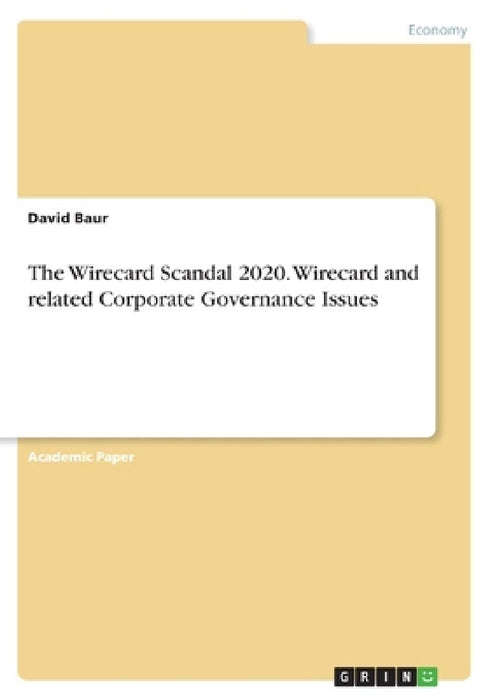 The Wirecard Scandal 2020. Wirecard and related Corporate Governance Issues by David Baur