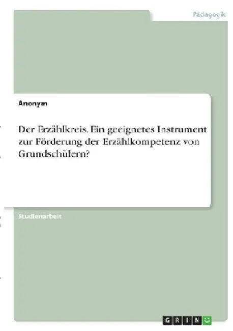 Der Erzählkreis. Ein geeignetes Instrument zur Förderung der Erzählkompetenz von Grundschülern? by Anonymous