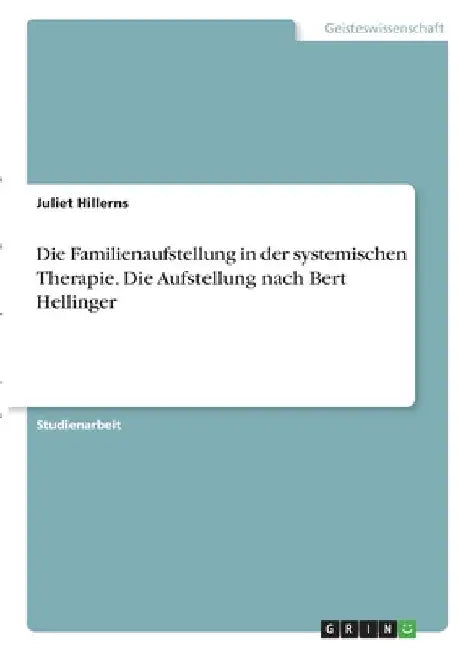 Die Familienaufstellung in der systemischen Therapie. Die Aufstellung nach Bert Hellinger by Hillerns, Juliet