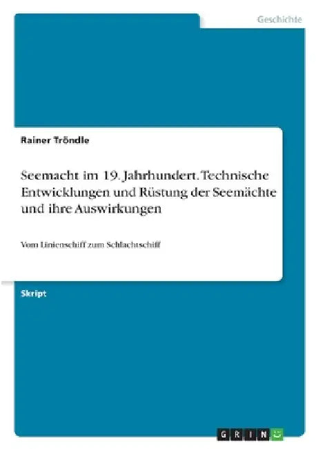 Seemacht im 19. Jahrhundert. Technische Entwicklungen und Rüstung der Seemächte und ihre Auswirkungen: Vom Linienschiff zum Schlachtschiff by Tröndle, Rainer