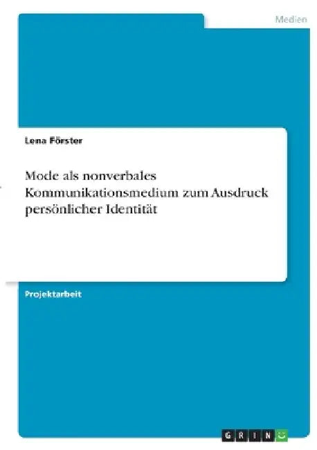 Mode als nonverbales Kommunikationsmedium zum Ausdruck persönlicher Identität by Förster, Lena