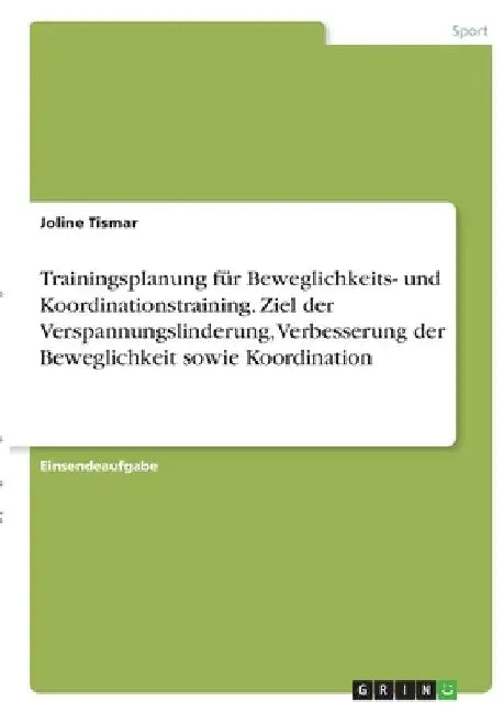 Trainingsplanung für Beweglichkeits- und Koordinationstraining. Ziel der Verspannungslinderung, Verbesserung der Beweglichkeit sowie Koordination by Tismar, Joline