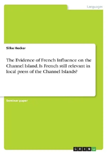 The Evidence of French Influence on the Channel Island. Is French still relevant in local press of the Channel Islands? by Silke Hecker