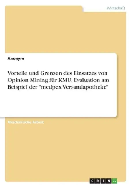 Vorteile und Grenzen des Einsatzes von Opinion Mining für KMU. Evaluation am Beispiel der "medpex Versandapotheke" by Anonym