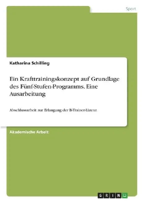 Ein Krafttrainingskonzept auf Grundlage des Fünf-Stufen-Programms. Eine Ausarbeitung: Abschlussarbeit zur Erlangung der B-Trainer-Lizenz by Schilling, Katharina