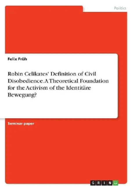 Robin Celikates' Definition of Civil Disobedience. A Theoretical Foundation for the Activism of the Identitäre Bewegung? by Felix Früh
