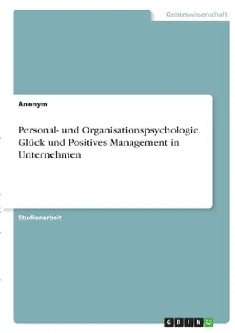 Personal- und Organisationspsychologie. Glück und Positives Management in Unternehmen by Anonymous