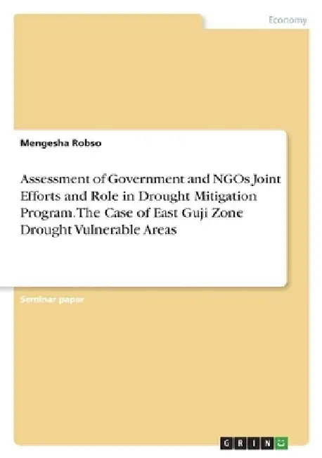Assessment of Government and NGOs Joint Efforts and Role in Drought Mitigation Program. The Case of East Guji Zone Drought Vulnerable Areas by Mengesha Robso