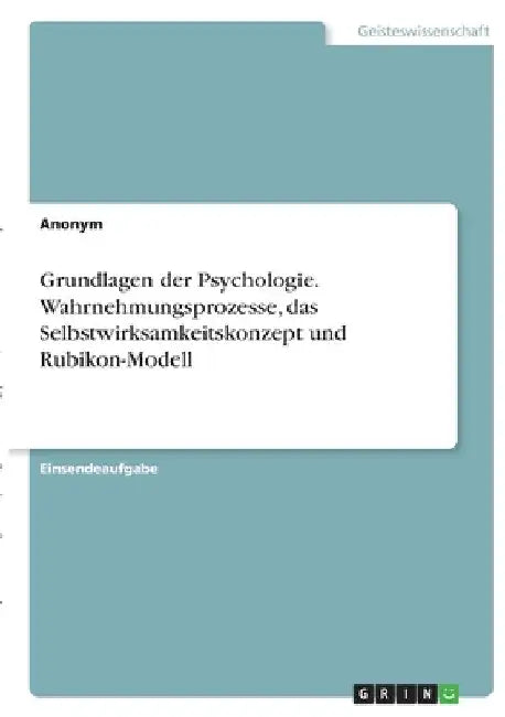 Grundlagen der Psychologie. Wahrnehmungsprozesse, das Selbstwirksamkeitskonzept und Rubikon-Modell by Anonym