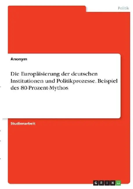 Die Europäisierung der deutschen Institutionen und Politikprozesse. Beispiel des 80-Prozent-Mythos by Anonymous