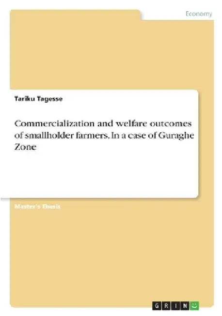 Commercialization and welfare outcomes of smallholder farmers. In a case of Guraghe Zone by Tariku Tagesse