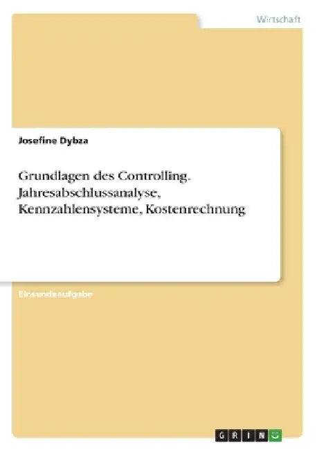 Grundlagen des Controlling. Jahresabschlussanalyse, Kennzahlensysteme, Kostenrechnung by Dybza, Josefine