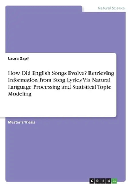 How Did English Songs Evolve? Retrieving Information from Song Lyrics Via Natural Language Processing and Statistical Topic Modeling by Laura Zapf