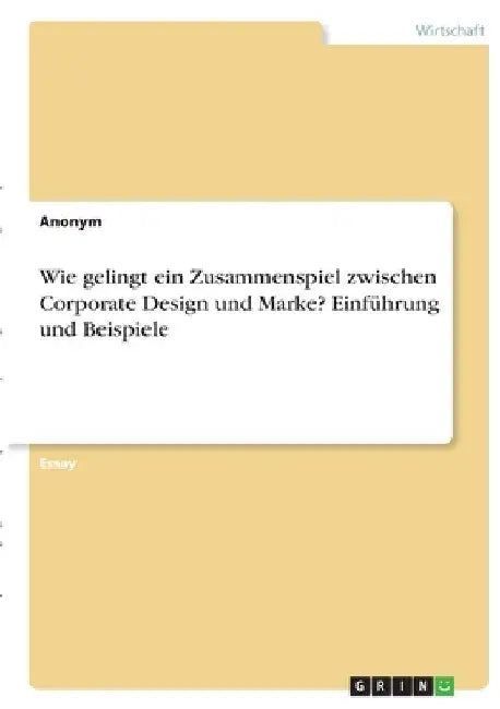 Wie gelingt ein Zusammenspiel zwischen Corporate Design und Marke? Einführung und Beispiele by Anonymous