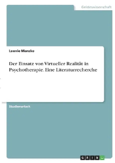Der Einsatz von Virtueller Realität in Psychotherapie. Eine Literaturrecherche by Manzke, Leonie