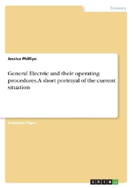 General Electric and their operating procedures. A short portrayal of the current situation by Jessica Phillips