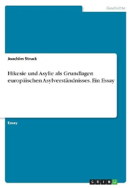 Hikesie und Asylie als Grundlagen europäischen Asylverständnisses. Ein Essay by Struck, Joachim