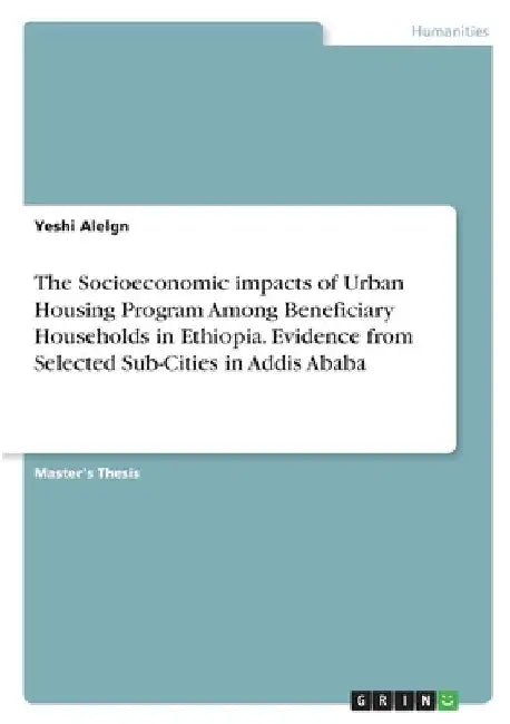 The Socioeconomic impacts of Urban Housing Program Among Beneficiary Households in Ethiopia. Evidence from Selected Sub-Cities in Addis Ababa by Yeshi Alelgn