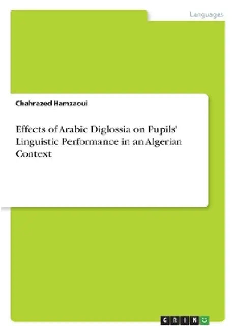 Effects of Arabic Diglossia on Pupils' Linguistic Performance in an Algerian Context by Chahrazed Hamzaoui