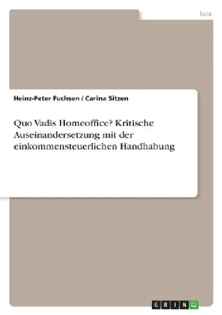 Quo Vadis Homeoffice? Kritische Auseinandersetzung mit der einkommensteuerlichen Handhabung by Fuchsen, Heinz-Peter
