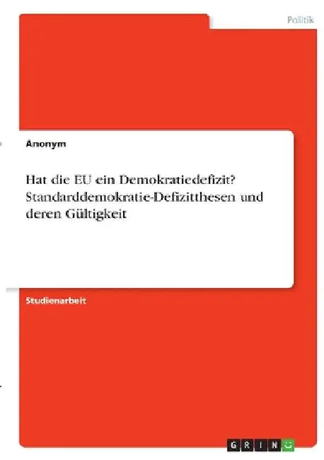 Hat die EU ein Demokratiedefizit? Standarddemokratie-Defizitthesen und deren Gültigkeit by Anonymous