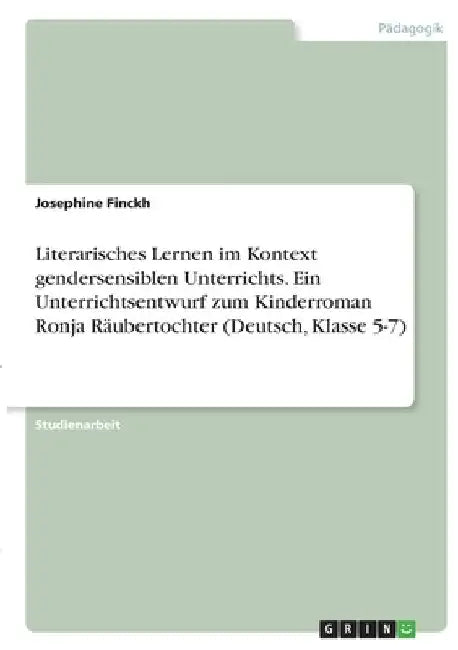 Literarisches Lernen im Kontext gendersensiblen Unterrichts. Ein Unterrichtsentwurf zum Kinderroman Ronja Räubertochter (Deutsch, Klasse 5-7) by Finckh, Josephine