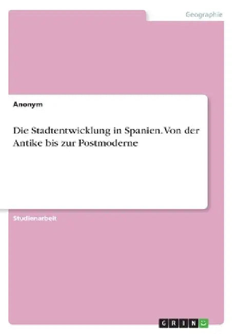 Die Stadtentwicklung in Spanien. Von der Antike bis zur Postmoderne by Anonymous