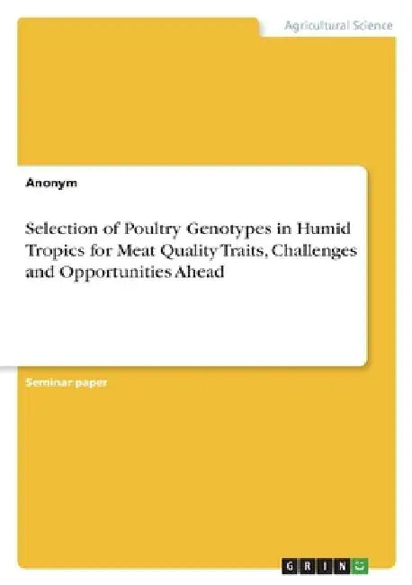 Selection of Poultry Genotypes in Humid Tropics for Meat Quality Traits, Challenges and Opportunities Ahead by Anonymous