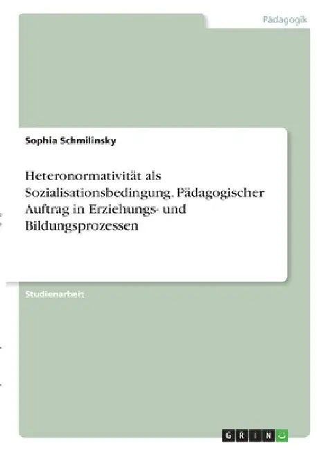 Heteronormativität als Sozialisationsbedingung. Pädagogischer Auftrag in Erziehungs- und Bildungsprozessen by Schmilinsky, Sophia