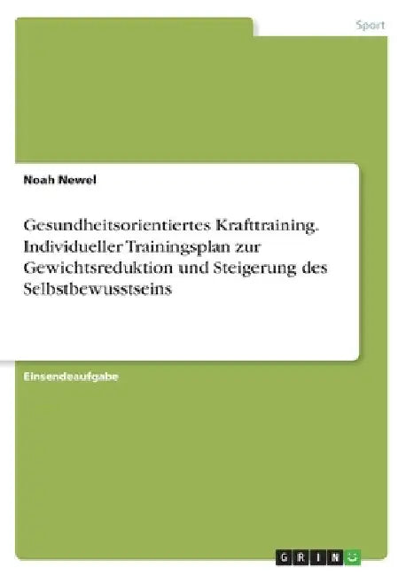 Gesundheitsorientiertes Krafttraining. Individueller Trainingsplan zur Gewichtsreduktion und Steigerung des Selbstbewusstseins by Newel, Noah