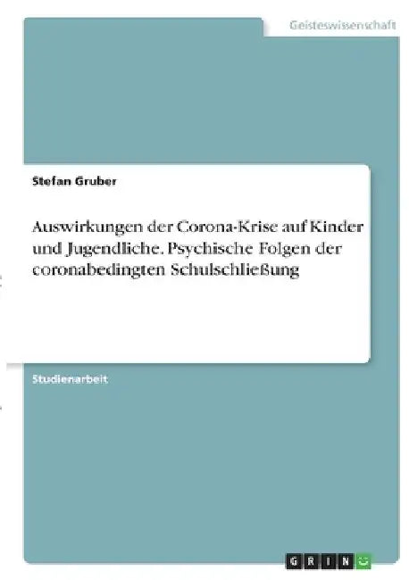 Auswirkungen der Corona-Krise auf Kinder und Jugendliche. Psychische Folgen der coronabedingten Schulschließung by Gruber, Stefan