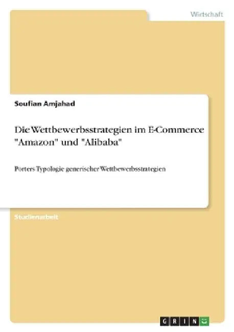 Die Wettbewerbsstrategien im E-Commerce "Amazon" und "Alibaba": Porters Typologie generischer Wettbewerbsstrategien by Amjahad, Soufian