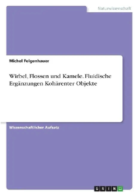 Wirbel, Flossen und Kamele. Fluidische Ergänzungen Kohärenter Objekte by Felgenhauer, Michel