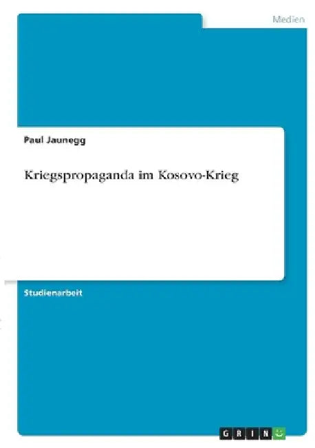 Kriegspropaganda im Kosovo-Krieg by Jaunegg, Paul