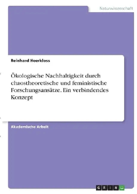 Ökologische Nachhaltigkeit durch chaostheoretische und feministische Forschungsansätze. Ein verbindendes Konzept by Heerkloss, Reinhard