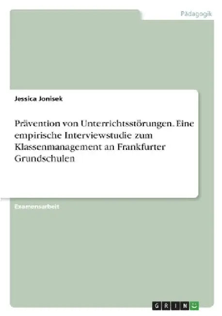 Prävention von Unterrichtsstörungen. Eine empirische Interviewstudie zum Klassenmanagement an Frankfurter Grundschulen by Jonisek, Jessica