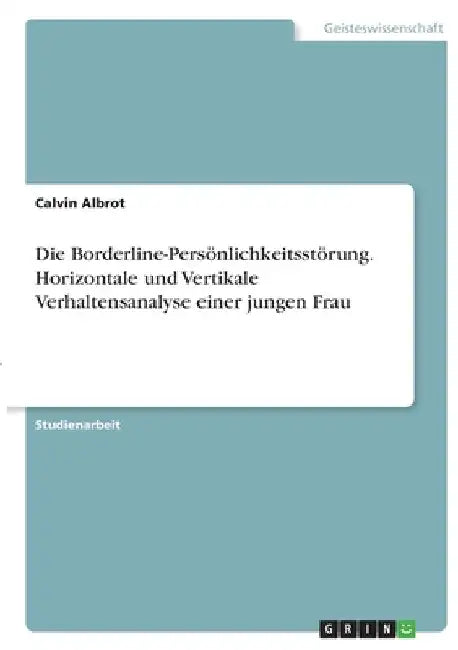 Die Borderline-Persönlichkeitsstörung. Horizontale und Vertikale Verhaltensanalyse einer jungen Frau by Albrot, Calvin