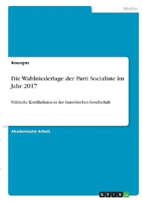 Die Wahlniederlage der Parti Socialiste im Jahr 2017: Politische Konfliktlinien in der französischen Gesellschaft by Anonymous