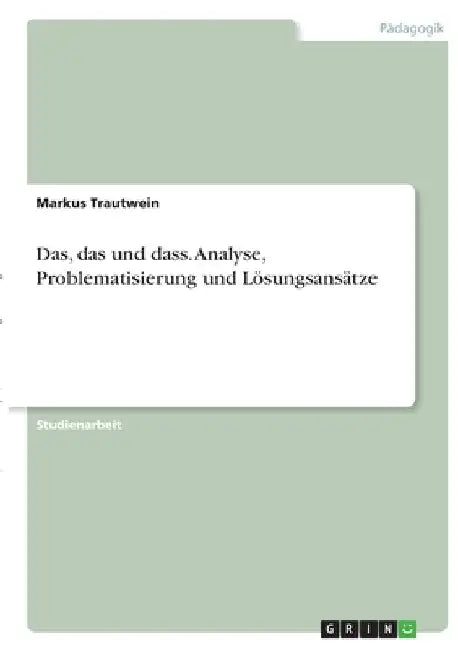 Das, das und dass. Analyse, Problematisierung und Lösungsansätze by Trautwein, Markus