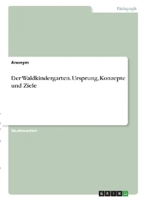 Der Waldkindergarten. Ursprung, Konzepte und Ziele by Anonymous