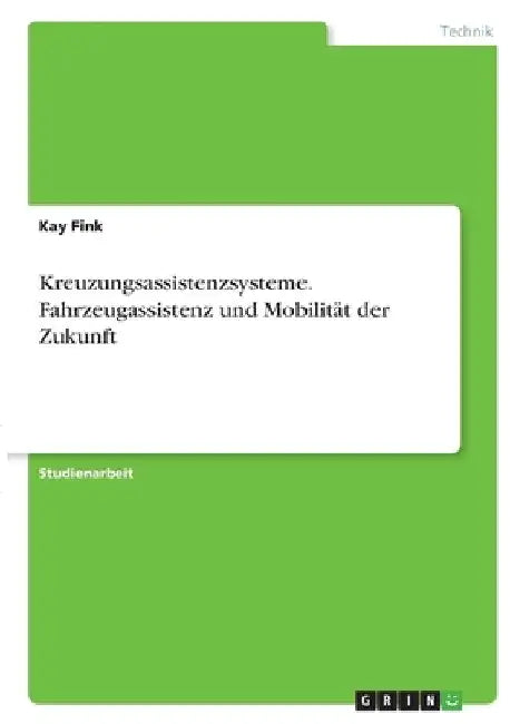 Kreuzungsassistenzsysteme. Fahrzeugassistenz und Mobilität der Zukunft by Fink, Kay