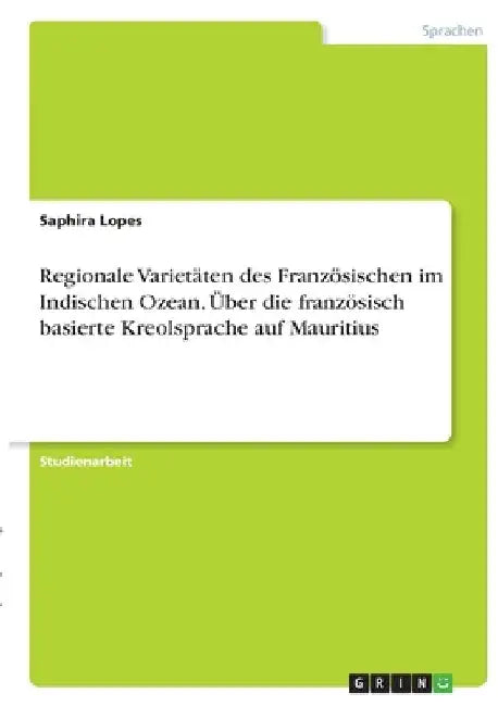 Regionale Varietäten des Französischen im Indischen Ozean. Über die französisch basierte Kreolsprache auf Mauritius by Lopes, Saphira