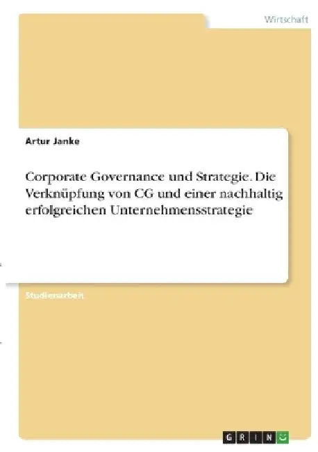 Corporate Governance und Strategie. Die Verknüpfung von CG und einer nachhaltig erfolgreichen Unternehmensstrategie by Janke, Artur