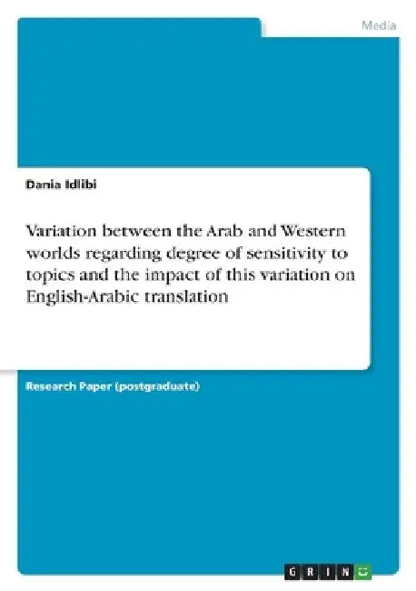 Variation between the Arab and Western worlds regarding degree of sensitivity to topics and the impact of this variation on English-Arabic translation by Dania Idlibi