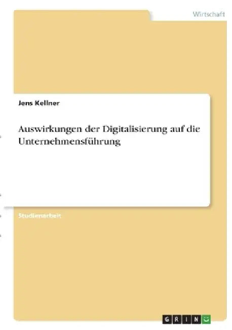 Auswirkungen der Digitalisierung auf die Unternehmensführung by Kellner, Jens