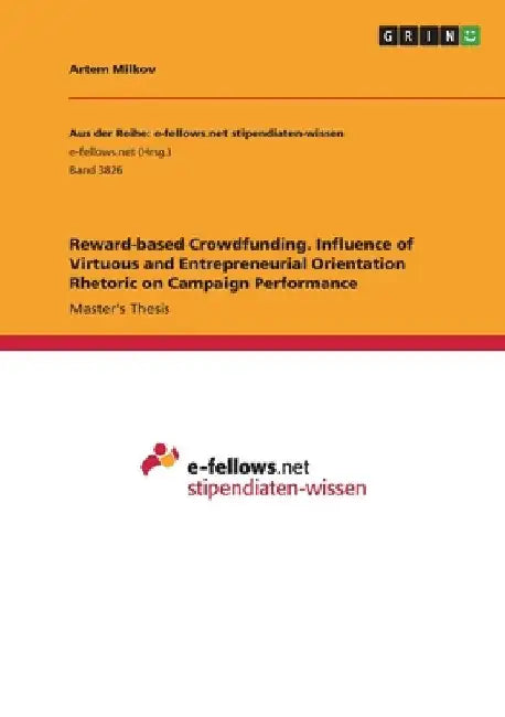 Reward-based Crowdfunding. Influence of Virtuous and Entrepreneurial Orientation Rhetoric on Campaign Performance by Artem Milkov