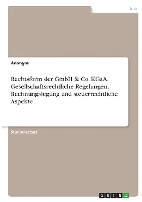 Rechtsform der GmbH & Co. KGaA. Gesellschaftsrechtliche Regelungen, Rechnungslegung und steuerrechtliche Aspekte by Anonymous