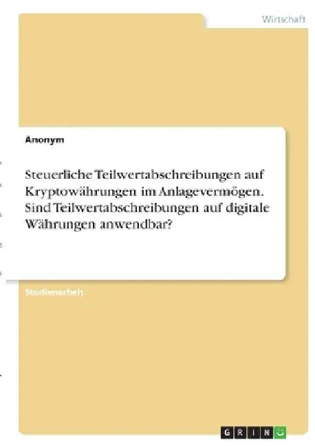 Steuerliche Teilwertabschreibungen auf Kryptowährungen im Anlagevermögen. Sind Teilwertabschreibungen auf digitale Währungen anwendbar? by Anonymous