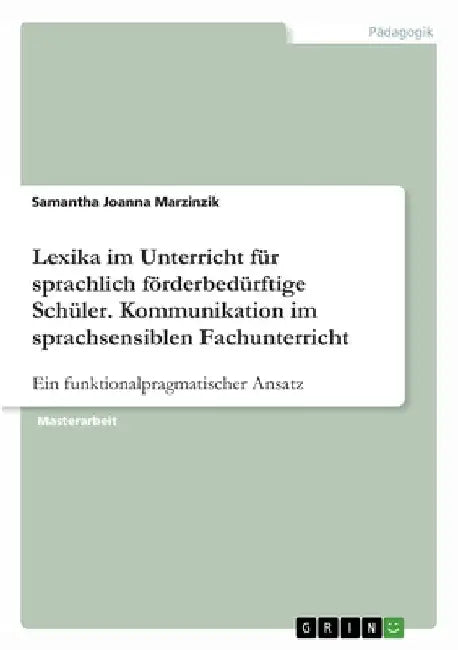 Lexika im Unterricht für sprachlich förderbedürftige Schüler. Kommunikation im sprachsensiblen Fachunterricht: Ein funktionalpragmatischer Ansatz by Marzinzik, Samantha Joanna