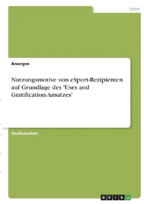 Nutzungsmotive von eSport-Rezipienten auf Grundlage des 'Uses and Gratification-Ansatzes' by Anonymous